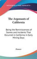 The Argonauts Of California: Being The Reminiscences Of Scenes And Incidents That Occurred In California In Early Mining Days 1163249963 Book Cover