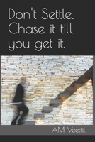 Don't Settle. Chase it till you get it. B0C1254WJJ Book Cover