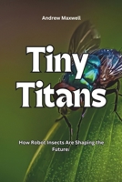 Tiny Titans: How Robot Insects Are Shaping the Future. (Discovery World) B0DV4BCQ23 Book Cover