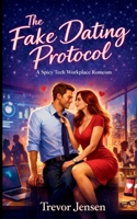 The Fake Dating Protocol: A Spicy Tech Workplace Romcom: A Spicy Tech Workplace Romcom B0GGMXGHMN Book Cover