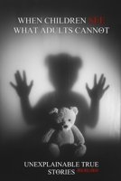 When Children See What Adults Cannot: Unexplainable True Stories (They Said It Happened) B0GJ3CVX61 Book Cover