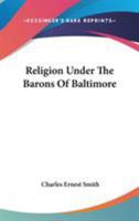 Religion Under The Barons Of Baltimore - Being A Sketch Of Ecclesiastical Affairs From The Founding Of The Maryland Colony In 1634 To The Formal Establishment Of The Church Of England In 1692, With Sp 102214863X Book Cover