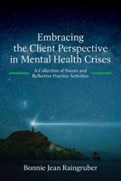 Embracing the Client Perspective in Mental Health Crises: A Collection of Poems and Reflective Practice Activities B0F46XDFT3 Book Cover