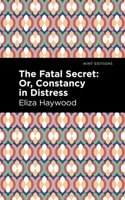 The Fatal Secret; Or, Constancy in Distress 1513291599 Book Cover