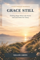 Grace Still: WHEN LIFE HURTS, GOD HAS NOT LEFT B0HHK63VDJ Book Cover