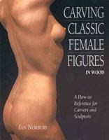 Carving Classic Female Figures In Wood: A How To Reference For Carvers And Sculptors 085442105X Book Cover