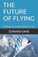 THE FUTURE OF FLYING: Briefings on Exciting Flying Concepts B093JZTDKZ Book Cover