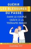 Guérir les Blessures du Passé dans le couple grâce à la Thérapie Imago (French Edition) B0DQYFP2XG Book Cover
