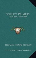 Introductory Science Primer (1882) 0548619581 Book Cover