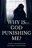 Why is God Punishing Me?: Truth Revealed from Mistaken Conclusions B0BZBN95LK Book Cover
