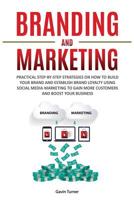 Branding and Marketing: Practical Step-by-Step Strategies on How to Build your Brand and Establish Brand Loyalty using Social Media Marketing to Gain ... Boost your Business 1072044897 Book Cover