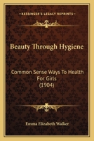 Beauty Through Hygiene: Common Sense Ways To Health For Girls 1166606198 Book Cover