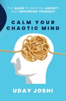 Calm Your Chaotic Mind: The Guide to Beating Anxiety and Grounding Yourself B09HFZWZ5S Book Cover