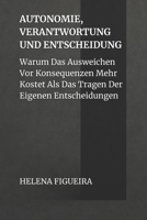 Autonomie, Verantwortung Und Entscheidung: Warum Das Ausweichen Vor Konsequenzen Mehr Kostet Als Das Tragen Der Eigenen Entscheidungen (IDENTITÄT, WERTE UND SINN) (German Edition) B0GPW9XQ2H Book Cover