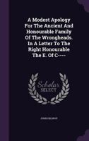 A modest apology for the ancient and honourable family of the wrongheads. In a letter to the Right Honourable the E. of C----. 1348260629 Book Cover
