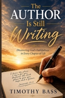 The Author Is Still Writing: Discovering God's Faithfulness in Every Chapter of Life B0HFTTLJJ4 Book Cover
