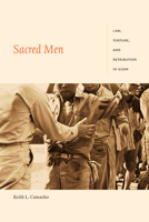 Sacred Men: Law, Torture, and Retribution in Guam 147800634X Book Cover