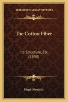The Cotton Fiber: Its Structure, Etc. 1166963845 Book Cover