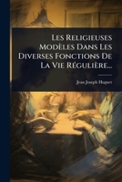 Les Religieuses Modèles Dans Les Diverses Fonctions De La Vie RÃ(c)gulière... (French Edition) 1024894398 Book Cover