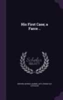 His First Case; a Farce .. 1359511032 Book Cover