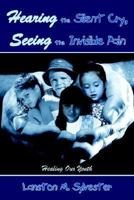 Hearing the Silent Cry, Seeing the Invisible Pain: Healing Our Youth 1410785122 Book Cover