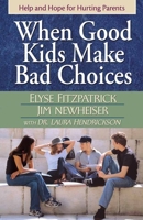 When Good Kids Make Bad Choices: Help and Hope for Hurting Parents 0736915648 Book Cover