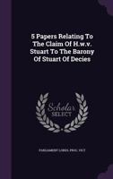 5 Papers Relating To The Claim Of H.w.v. Stuart To The Barony Of Stuart Of Decies 1340912058 Book Cover