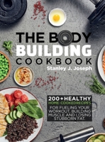 The Bodybuilding Cookbook: 200+ Healthy Home-cooked Recipes for Fueling your Workout, Building Muscle and Losing Stubborn Fat. 1637335571 Book Cover