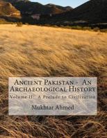Ancient Pakistan - An Archaeological History: Volume II: A Prelude to Civilization 1495941302 Book Cover
