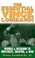 The Essential Vince Lombardi : Words & Wisdom to Motivate, Inspire, and Win 0071390960 Book Cover