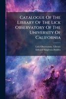 Catalogue Of The Library Of The Lick Observatory Of The University Of California: Part 1- To July 1, 1890... 1279009535 Book Cover