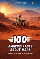 100 Amazing Facts about Mars: Journey to the heart of the red planet B0H1B5YDGY Book Cover