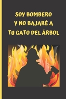 Soy Bombero Y No Bajar� a Tu Gato del �rbol: Cuaderno Lineado. Cuaderno de Notas, Diario O Agenda. Regalo Original. 1673994415 Book Cover