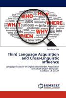 Third Language Acquisition and Cross-Linguistic Influence: Language Transfer in English Word Order Acquisition of Turkish-Dutch Bilinguals Is it from L1 or L2? 3848408562 Book Cover