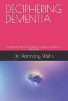 DECIPHERING DEMENTIA: Understanding and Treating Cognitive Decline in Dementia B0CT8RGY83 Book Cover