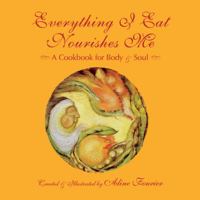 Everything I Eat Nourishes Me, A Cookbook for Body & Soul 0965355918 Book Cover