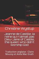 Jeanne de Castille, la reine qui n'aimait pas Dieu/Jane of Castile, the queen who didn't worship God: Traduction anglaise: Claire Moussy et Anita Mac Grath 1074460014 Book Cover