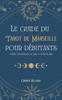 Le guide du Tarot de Marseille pour débutants: Guide initiatique au tarot divinatoire B0BSJJVQNL Book Cover