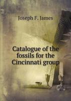 Catalogue of the Fossils for the Cincinnati Group 1286798000 Book Cover