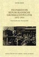 Frankreichs Republikanische Groamachtpolitik 1870-1914: Innenansicht Einer Auaenpolitik 3525100523 Book Cover