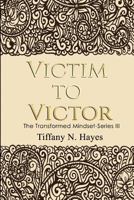 Victim to Victor: Transformed Mindset 1729855040 Book Cover