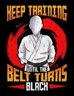 Keep Training Until The Belt Turns Black: Cute & Funny Keep Training Until The Belt Turns Black MMA Blank Sketchbook to Draw and Paint (110 Empty Pages, 8.5 x 11) 1712725033 Book Cover