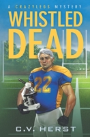 Whistled Dead: A Crazylegs Mystery B0BPVX99XY Book Cover