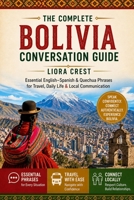 The Complete Bolivia Conversation Guide: Essential English–Spanish & Quechua Phrases for Travel, Daily Life & Local Communication B0H29N9B9S Book Cover