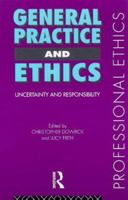 General Practice and Ethics: Uncertainty and Responsibility (Professional Ethics) 0415164990 Book Cover