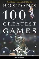 Boston's 100 Greatest Games: Fourth Edition - Includes the 2018 Red Sox 179059135X Book Cover
