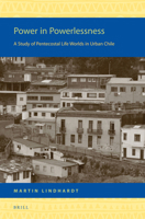 Power in Powerlessness: A Study of Pentecostal Life Worlds in Urban Chile 9004216006 Book Cover