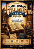Babylonian Talmud for Kids (Ages 7-12): A Young Reader’s Guide to Jewish Teachings, Sacred Traditions, Character Building, and Everyday Wisdom B0HD66TXP7 Book Cover