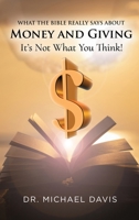 What the Bible Really Says About Money and Giving: It's Not What You Think! 1973677520 Book Cover