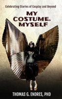 My Costume, Myself: Celebrating Stories of Cosplay and Beyond 1959681117 Book Cover